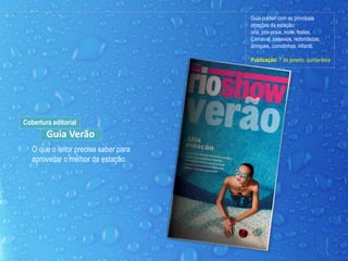 Guia pocket com as principais
atrações da estação:
orla, pós-praia, noite, festas,
Carnaval, passeios, redondezas,
drinques, comidinhas, infantil.
Publicação: 7 de janeiro, quinta-feira
O que o leitor precisa saber para
aproveitar o melhor da estação.
Cobertura editorial
Guia Verão
 