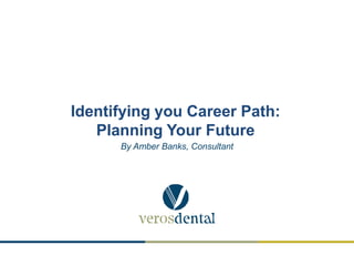 Identifying you Career Path:
   Planning Your Future
      By Amber Banks, Consultant
 