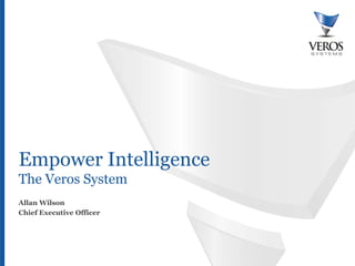 Empower Intelligence
The Veros System
Allan Wilson
Chief Executive Officer




Confidential
 