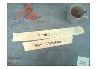 Verottaja	
  ja	
  	
  
Suomi24-­‐palsta	
  
©	
  Katleena,	
  eioototta.8i	
  
 