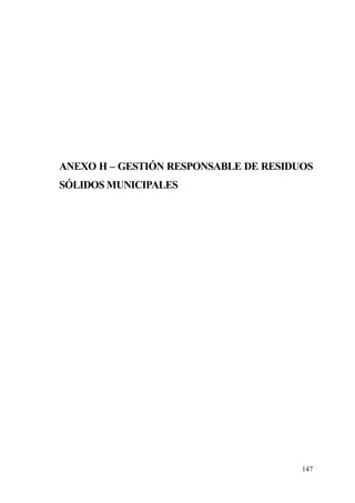 147
ANEXO H – GESTIÓN RESPONSABLE DE RESIDUOS
SÓLIDOS MUNICIPALES
 