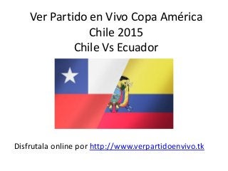 Ver Partido en Vivo Copa América
Chile 2015
Chile Vs Ecuador
Disfrutala online por http://www.verpartidoenvivo.tk
 