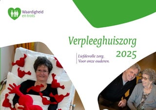 Waardigheid
en trots
Verpleeghuiszorg
2025Liefdevolle zorg.
Voor onze ouderen.
 