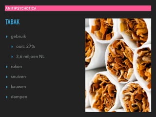 TABAK
▸ gebruik
▸ ooit: 27%
▸ 3,6 miljoen NL
▸ roken
▸ snuiven
▸ kauwen
▸ dampen
ANITIPSYCHOTICA
 