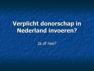 Verplicht donorschap in Nederland invoeren? Ja of nee? 