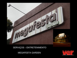 SERVIÇOS – ENTRETENIMENTO

   MEGAFESTA GARDEN
 
