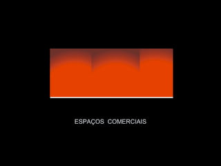 ESPAÇOS COMERCIAIS
 