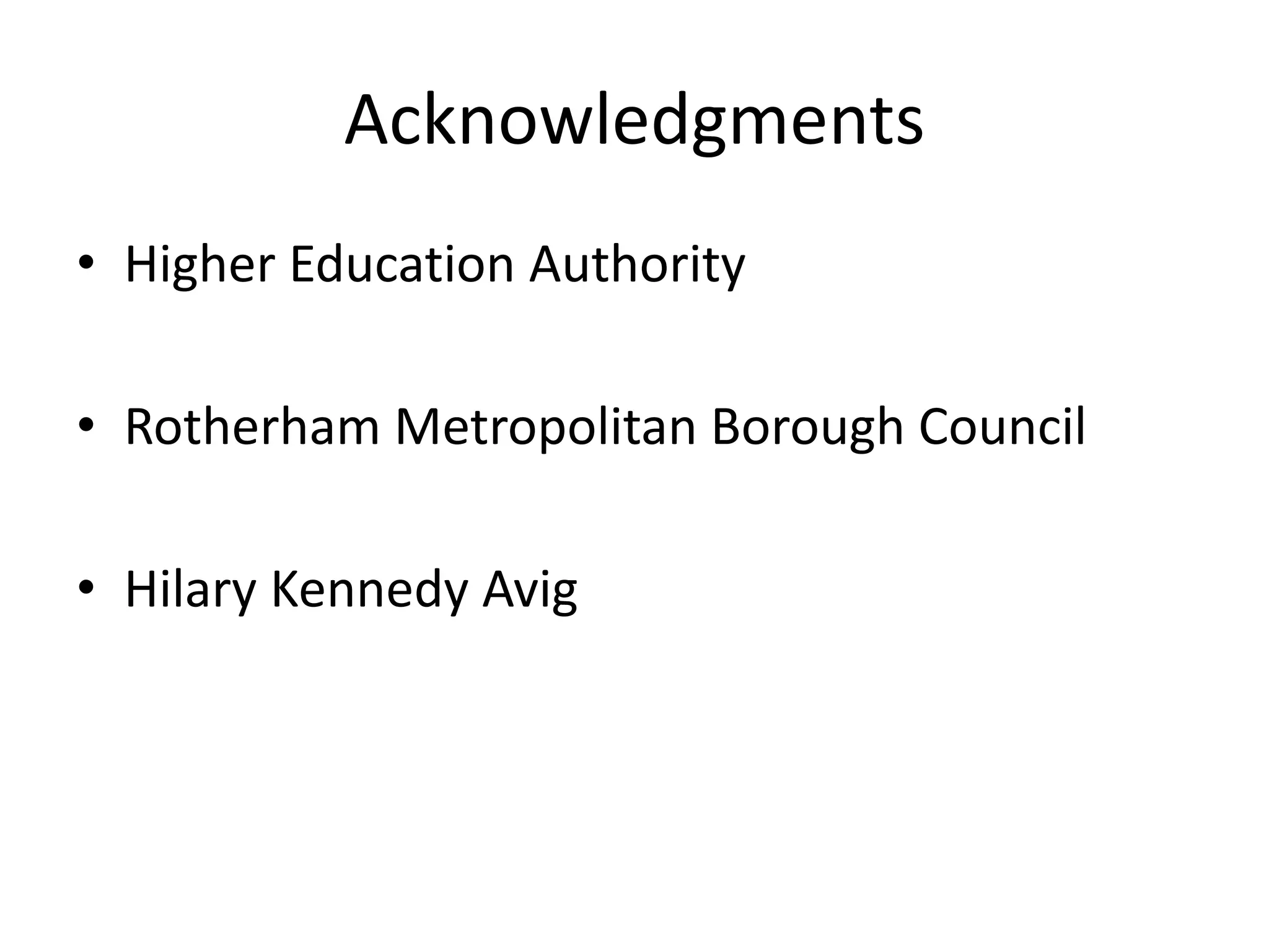Acknowledgments
• Higher Education Authority

• Rotherham Metropolitan Borough Council

• Hilary Kennedy Avig
 