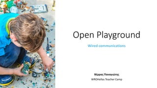 Open	Playground
Wired	communications
Βέρρας	Παναγιώτης
WROHellas Teacher	Camp
 