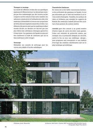 Transport et montage

Transmission lumineuse

La couche de réﬂexion (et dans des cas spéciﬁques

En raison de la très faible transmission lumineu-

également le ﬁlm protecteur) ne doivent par exem-

se du revêtement des panneaux de façade, il n’est

ple pas être endommagés par des rayures ou des

pas nécessaire que le fond soit maintenu à un ni-

coupures ou être enlevés d’une autre manière; les

veau sombre homogène. Toutefois, les surfaces de

salissures consécutives à l’utilisation de colle et de

clairs et brillantes, par exemple les supports de

matériaux d’étanchéité ou encore aux projections

ﬁxation des matériaux isolants doivent être revê-

de béton doivent impérativement être évitées. Les

tues d’une peinture de couleur sombre.

éléments des parois ainsi que les matériaux isolant
montés devant ces derniers ne devront pas non

vetroSol peut être associé à un grand nombre

plus libérer des substances chimiques agressives

d’autres types de verres de notre vaste gamme.

à long terme. Les panneaux de façade ne peuvent

Grâce aux solutions de protection solaire, par

être maintenus à l’aide de ventouses que sur la

exemple avec la protection intégrée de sécurité,

face extérieure (côté vitrage).

contre le feu ou avec une esthétique «design»,
nous proposons aux concepteurs et aux maîtres

Nettoyage

d’ouvrage des solutions satisfaisantes tant sur le

Demandez nos conseils de nettoyage pour les

plan technique qu’esthétique.

verres avec dépôts d’oxydes métalliques.

Fehlmann Areal, Winterthur

50

Architecte: Bob Gysin + Partner BGP Architekten ETH SIA BSA, Zurich
Fotographe: Roger Frei, Zurich

 