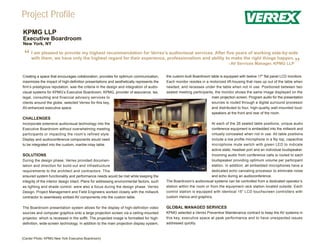Project Profile
KPMG LLP
Executive Boardroom
New York, NY


 “   I am pleased to provide my highest recommendation for Verrex’s audiovisual services. After five years of working side-by-side
     with them, we have only the highest regard for their experience, professionalism and ability to make the right things happen.
                                                                                                                                  - AV Services Manager, KPMG LLP
                                                                                                                                                                            ”
Creating a space that encourages collaboration, provides for optimum communication,         the custom-built Boardroom table is equipped with twelve 17" flat panel LCD monitors.
maximizes the impact of high-definition presentations and aesthetically represents the      Each monitor resides in a motorized lift-housing that rises up out of the table when
firm’s prestigious reputation, was the criteria in the design and integration of audio-     needed, and recesses under the table when not in use. Positioned between two
visual systems for KPMG’s Executive Boardroom. KPMG, provider of assurance, tax,            seated meeting participants, the monitor shows the same image displayed on the
legal, consulting and financial advisory services to                                                                   main projection screen. Program audio for the presentation
clients around the globe, selected Verrex for this key,                                                                sources is routed through a digital surround processor
AV-enhanced executive space.                                                                                           and distributed to four, high-quality wall-mounted loud-
                                                                                                                       speakers at the front and rear of the room.
CHALLENGES
Incorporate extensive audiovisual technology into the                                                                   At each of the 26 seated table positions, unique audio
Executive Boardroom without overwhelming meeting                                                                        conference equipment is embedded into the millwork and
participants or impacting the room’s refined style.                                                                     virtually concealed when not in use. All table positions
Display and audioconference components would need                                                                       include a low profile microphone in a flip top, capacitive
to be integrated into the custom, marble-inlay table.                                                                   microphone mute switch with green LED to indicate
                                                                                                                        active state, headset port and an individual loudspeaker.
SOLUTIONS                                                                                                               Incoming audio from conference calls is routed to each
During the design phase, Verrex provided documen-                                                                       loudspeaker providing optimum volume per participant
tation and direction for build-out and infrastructure                                                                   station. In addition, all embedded microphones have a
requirements to the architect and contractors. This                                                                     dedicated echo canceling processor to eliminate noise
ensured system functionality and performance needs would be met while keeping the                                       and echo during an audioconference.
integrity of the interior design intact. Plans for addressing environmental factors, such   The Boardroom’s audiovisual systems can be controlled from a dedicated operator’s
as lighting and shade control, were also a focus during the design phase. Verrex            station within the room or from the equipment rack station located outside. Each
Design, Project Management and Field Engineers worked closely with the millwork             control station is equipped with identical 15" LCD touchscreen controllers with
contractor to seamlessly embed AV components into the custom table.                         custom menus and graphics.

The Boardroom presentation system allows for the display of high-definition video           GLOBAL MANAGED SERVICES
sources and computer graphics onto a large projection screen via a ceiling-mounted          KPMG selected a Verrex Preventive Maintenance contract to keep the AV systems in
projector, which is recessed in the soffit. The projected image is formatted for high-      this key, executive space at peak performance and to have unexpected issues
definition, wide-screen technology. In addition to the main projection display system,      addressed quickly.



(Center Photo: KPMG New York Executive Boardroom)
 