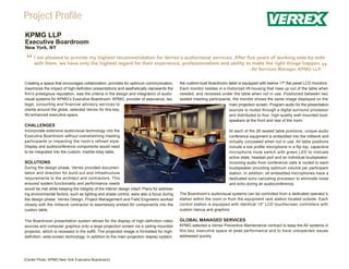 Project Profile
KPMG LLP
Executive Boardroom
New York, NY


 “   I am pleased to provide my highest recommendation for Verrex’s audiovisual services. After five years of working side-by-side
     with them, we have only the highest regard for their experience, professionalism and ability to make the right things happen.
                                                                                                                                    - AV Services Manager, KPMG LLP
                                                                                                                                                                              ”
Creating a space that encourages collaboration, provides for optimum communication,          the custom-built Boardroom table is equipped with twelve 17" flat panel LCD monitors.
maximizes the impact of high-definition presentations and aesthetically represents the       Each monitor resides in a motorized lift-housing that rises up out of the table when
firm’s prestigious reputation, was the criteria in the design and integration of audio-      needed, and recesses under the table when not in use. Positioned between two
visual systems for KPMG’s Executive Boardroom. KPMG, provider of assurance, tax,             seated meeting participants, the monitor shows the same image displayed on the
legal, consulting and financial advisory services to                                                                    main projection screen. Program audio for the presentation
clients around the globe, selected Verrex for this key,                                                                 sources is routed through a digital surround processor
AV-enhanced executive space.                                                                                            and distributed to four, high-quality wall-mounted loud-
                                                                                                                        speakers at the front and rear of the room.
CHALLENGES
Incorporate extensive audiovisual technology into the                                                                    At each of the 26 seated table positions, unique audio
Executive Boardroom without overwhelming meeting                                                                         conference equipment is embedded into the millwork and
participants or impacting the room’s refined style.                                                                      virtually concealed when not in use. All table positions
Display and audioconference components would need                                                                        include a low profile microphone in a flip top, capacitive
to be integrated into the custom, marble-inlay table.                                                                    microphone mute switch with green LED to indicate
                                                                                                                         active state, headset port and an individual loudspeaker.
SOLUTIONS                                                                                                                Incoming audio from conference calls is routed to each
During the design phase, Verrex provided documen-                                                                        loudspeaker providing optimum volume per participant
tation and direction for build-out and infrastructure                                                                    station. In addition, all embedded microphones have a
requirements to the architect and contractors. This                                                                      dedicated echo canceling processor to eliminate noise
ensured system functionality and performance needs                                                                       and echo during an audioconference.
would be met while keeping the integrity of the interior design intact. Plans for address-
ing environmental factors, such as lighting and shade control, were also a focus during      The Boardroom’s audiovisual systems can be controlled from a dedicated operator’s
the design phase. Verrex Design, Project Management and Field Engineers worked               station within the room or from the equipment rack station located outside. Each
closely with the millwork contractor to seamlessly embed AV components into the              control station is equipped with identical 15" LCD touchscreen controllers with
custom table.                                                                                custom menus and graphics.

The Boardroom presentation system allows for the display of high-definition video            GLOBAL MANAGED SERVICES
sources and computer graphics onto a large projection screen via a ceiling-mounted           KPMG selected a Verrex Preventive Maintenance contract to keep the AV systems in
projector, which is recessed in the soffit. The projected image is formatted for high-       this key, executive space at peak performance and to have unexpected issues
definition, wide-screen technology. In addition to the main projection display system,       addressed quickly.




(Center Photo: KPMG New York Executive Boardroom)
 