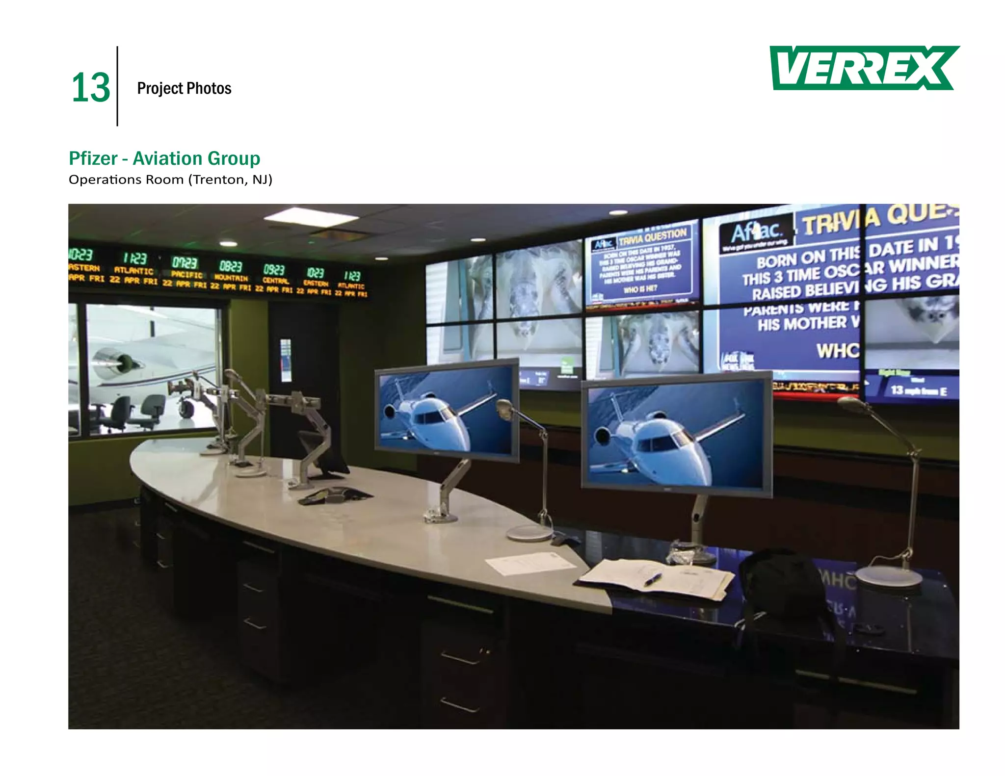 13       Project Photos



Pfizer - Aviation Group
Opera ons Room (Trenton, NJ)
 