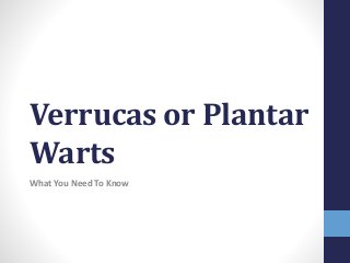 Verrucas or Plantar
Warts
What You Need To Know
 
