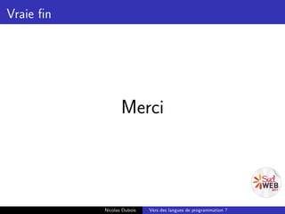 Vraie ﬁn




                  Merci




           Nicolas Dubois   Vers des langues de programmation ?
 