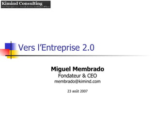 Vers l’Entreprise 2.0 Miguel Membrado Fondateur & CEO [email_address] 23 août 2007 