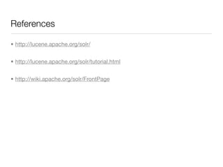 References

• http://lucene.apache.org/solr/


• http://lucene.apache.org/solr/tutorial.html


• http://wiki.apache.org/solr/FrontPage
 