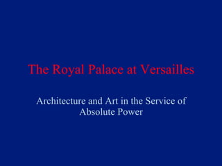 The Royal Palace at Versailles Architecture and Art in the Service of Absolute Power 