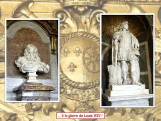 … à la gloire de Louis XIV !
 
