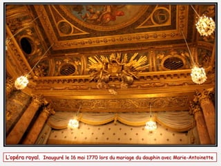 L’opéra royal. Inauguré le 16 mai 1770 lors du mariage du dauphin avec Marie-Antoinette
 