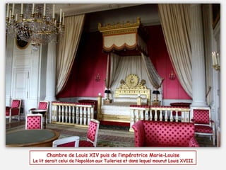 Chambre de Louis XIV puis de l’impératrice Marie-Louise
Le lit serait celui de Napoléon aux Tuileries et dans lequel mourut Louis XVIII
 