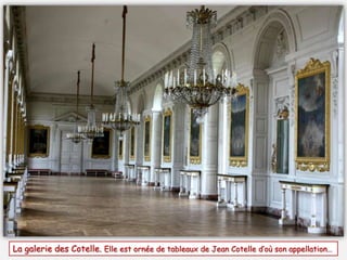 La galerie des Cotelle. Elle est ornée de tableaux de Jean Cotelle d’où son appellation…
 