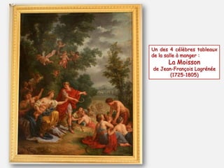 Un des 4 célèbres tableaux
de la salle à manger :
La Moisson
de Jean-François Lagrénée
(1725-1805)
 