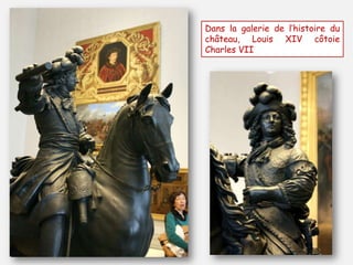 Dans la galerie de l’histoire du
château, Louis XIV côtoie
Charles VII
 