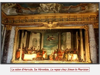 Le salon d’Hercule. De Véronèse, Le repas chez Simon le Pharisien
 