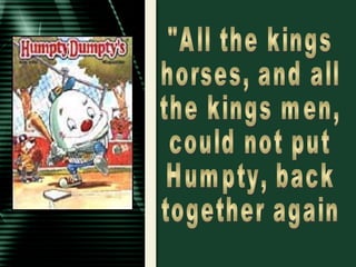 &quot;All the kings horses, and all the kings men, could not put Humpty, back together again 