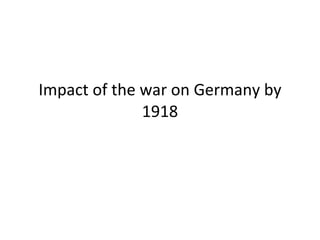 Impact of the war on Germany by 1918 