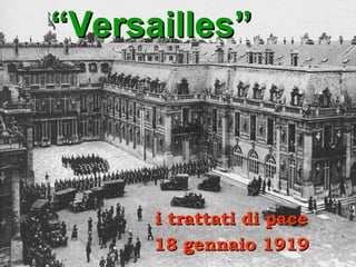 “Versailles”




      i trattati di pace
      18 gennaio 1919
 