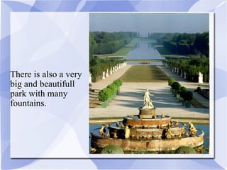 There is also a very
big and beautifull
park with many
fountains.
 