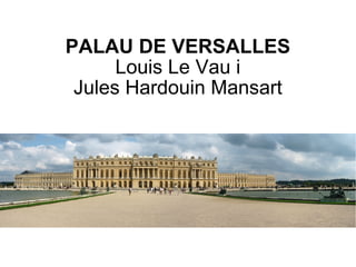 PALAU DE VERSALLES Louis Le Vau i Jules Hardouin Mansart 