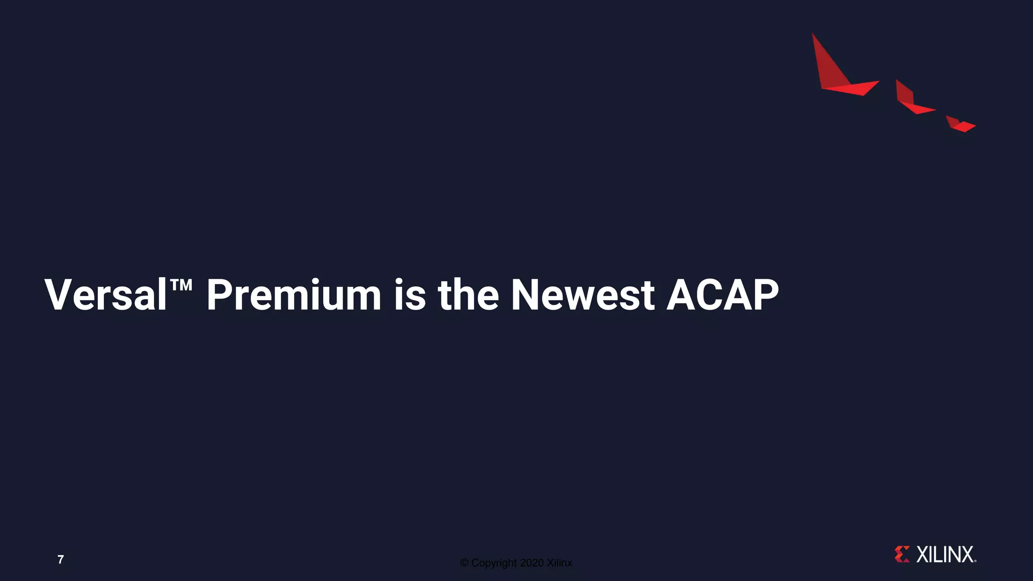 © Copyright 2020 Xilinx
Versal™ Premium is the Newest ACAP
7
 