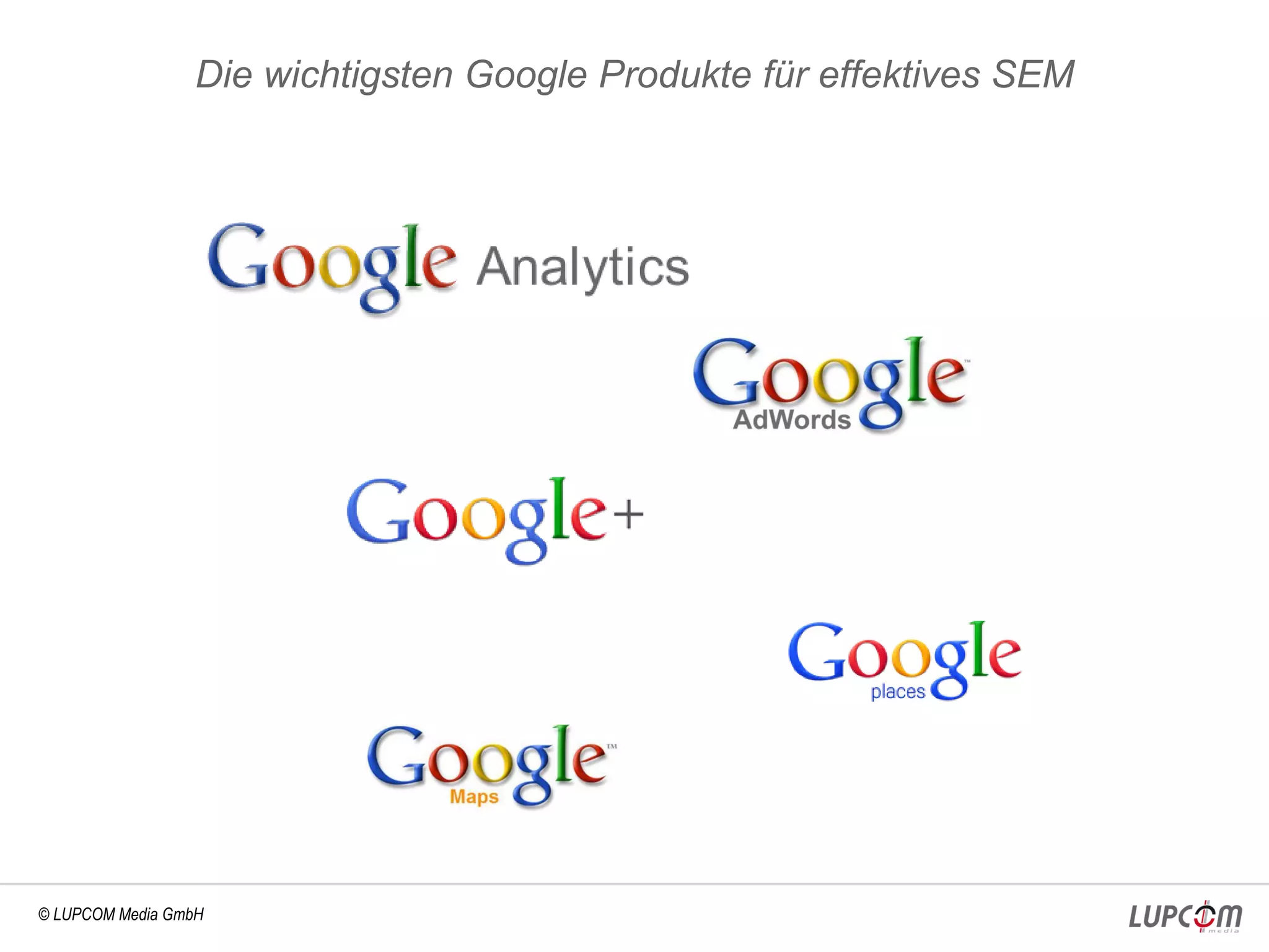 Die wichtigsten Google Produkte für effektives SEM




© LUPCOM Media GmbH
 