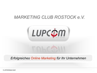 MARKETING CLUB ROSTOCK e.V.




           Erfolgreiches Online Marketing für Ihr Unternehmen


© LUPCOM Media GmbH
 