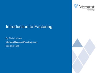 Introduction to Factoring By Chris Lehnes [email_address] 203-664-1535 