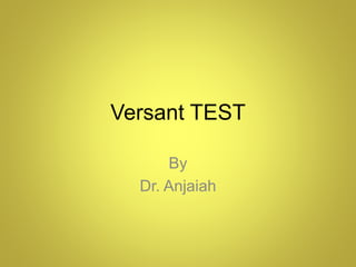 Versant TEST
By
Dr. Anjaiah
 