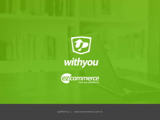 UpWithYou | www.ezcommerce.com.br
 