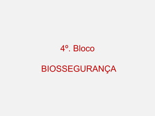 4º. Bloco
BIOSSEGURANÇA
 
