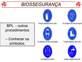 BPL - outros
procedimentos
– Conhecer os
símbolos;
BIOSSEGURANÇA
 