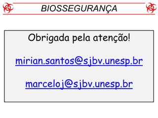 BIOSSEGURANÇA
Obrigada pela atenção!
mirian.santos@sjbv.unesp.br
marceloj@sjbv.unesp.br
 