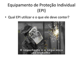 Equipamento de Proteção Individual
(EPI)
• Qual EPI utilizar e o que ele deve conter?
 