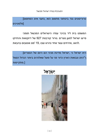 ‫מכשול‬ ‫ישראלי‬ ‫בגדה‬ ‫המערבית‬
[ 50 ]
[‫המחסום‬ ‫אינו‬ ‫גזעני‬, ‫הוא‬ ‫מחסום‬ ‫ביטחוני‬ ‫נגד‬ ‫טרוריסטים‬
‫]פלסטינים‬
‫תומכי‬ ‫המכשול‬ ‫הישראלים‬ ‫עמדו‬ ‫בכיכר‬ ‫ליד‬ ‫בית‬ ‫המשפט‬
‫והחזיקו‬ ‫דיוקנאות‬ ‫של‬ 927 ‫קורבנות‬ ‫טרור‬. ‫נוצרים‬ ‫למען‬ ‫ישראל‬ ‫סייעו‬
‫בהבאת‬ ‫אוטובוס‬ ‫'מס‬ 19, ‫שבו‬ ‫נהרגו‬ ‫אחד‬ ‫עשר‬ ‫אזרחים‬, ‫להאג‬.
[‫הנוצרים‬ ‫של‬ ‫היום‬ ‫הם‬ ‫מגיני‬ ‫מדינת‬ ‫ישראל‬, ‫כי‬ ‫ישראל‬ ‫היא‬
‫הסמל‬ ‫הגדול‬ ‫ביותר‬ ‫שאלוהים‬ ‫פועל‬ ‫על‬ ‫פני‬ ‫כדור‬ ‫הארץ‬ ‫ונבואות‬ ‫ך"התנ‬
‫מתקיימות‬.]
‫ל‬ ֵ‫א‬ ָ
‫ר‬ ְ
‫ִש‬‫י‬
 