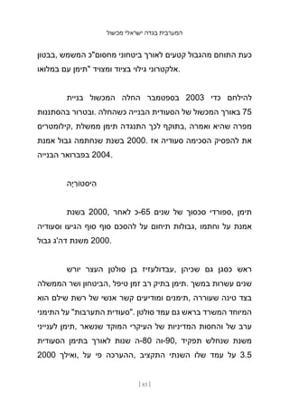 ‫מכשול‬ ‫ישראלי‬ ‫בגדה‬ ‫המערבית‬
[ 83 ]
‫בבטון‬, ‫המשמש‬ ‫מחסום"כ‬ ‫ביטחוני‬ ‫לאורך‬ ‫קטעים‬ ‫מהגבול‬ ‫התוחם‬ ‫כעת‬
‫במלואו‬ ‫עם‬ ‫"תימן‬ ‫ומצויד‬ ‫בציוד‬ ‫גילוי‬ ‫אלקטרוני‬.
‫בניית‬ ‫המכשול‬ ‫החלה‬ ‫בספטמבר‬ 2003 ‫כדי‬ ‫להילחם‬
‫בהסתננות‬ ‫ובטרור‬. ‫כשהחלה‬ ‫הבנייה‬ ‫הסעודית‬ ‫של‬ ‫המכשול‬ ‫באורך‬ 75
‫קילומטרים‬, ‫ממשלת‬ ‫תימן‬ ‫התנגדה‬ ‫לכך‬ ‫בתוקף‬, ‫ואמרה‬ ‫שהיא‬ ‫מפרה‬
‫אמנת‬ ‫גבול‬ ‫שנחתמה‬ ‫בשנת‬ 2000. ‫אז‬ ‫סעודיה‬ ‫הסכימה‬ ‫להפסיק‬ ‫את‬
‫הבנייה‬ ‫בפברואר‬ 2004.
‫ָה‬‫י‬ ִ
‫יסטֹור‬ ִ
‫ה‬
‫בשנת‬ 2000, ‫לאחר‬ ‫כ‬-65 ‫שנים‬ ‫של‬ ‫סכסוך‬ ‫ספורדי‬, ‫תימן‬
‫וסעודיה‬ ‫הגיעו‬ ‫סוף‬ ‫סוף‬ ‫להסכם‬ ‫על‬ ‫תיחום‬ ‫גבולות‬, ‫וחתמו‬ ‫על‬ ‫אמנת‬
‫גבול‬ ‫דה'ג‬ ‫משנת‬ 2000.
‫יורש‬ ‫העצר‬ ‫סולטן‬ ‫בן‬ ‫עבדולעזיז‬, ‫שכיהן‬ ‫גם‬ ‫כסגן‬ ‫ראש‬
‫הממשלה‬ ‫ושר‬ ‫הביטחון‬, ‫טיפל‬ ‫זמן‬ ‫רב‬ ‫בתיק‬ ‫תימן‬. ‫במשך‬ ‫עשרות‬ ‫שנים‬
‫הוא‬ ‫שילם‬ ‫רשת‬ ‫של‬ ‫אנשי‬ ‫קשר‬ ‫ומודיעים‬ ‫תימנים‬, ‫שעוררה‬ ‫טינה‬ ‫בצד‬
‫התימני‬ ‫על‬ "‫התערבות‬ ‫"סעודית‬. ‫סולטן‬ ‫עמד‬ ‫גם‬ ‫בראש‬ ‫המשרד‬ ‫המיוחד‬
‫לענייני‬ ‫תימן‬, ‫שנשאר‬ ‫המוקד‬ ‫העיקרי‬ ‫של‬ ‫המדיניות‬ ‫והחסות‬ ‫של‬ ‫ערב‬
‫הסעודית‬ ‫בתימן‬ ‫לאורך‬ ‫שנות‬ ‫ה‬-80 ‫וה‬-90, ‫תפקיד‬ ‫שנחלש‬ ‫משנת‬
2000 ‫ואילך‬, ‫על‬ ‫פי‬ ‫ההערכה‬, ‫התקציב‬ ‫השנתי‬ ‫שלו‬ ‫עמד‬ ‫על‬ 3.5
 