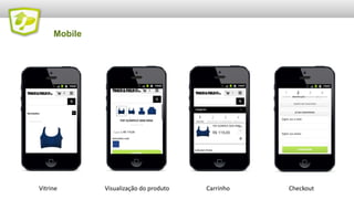 Mobile

Vitrine

Visualização do produto

Carrinho

Checkout

 