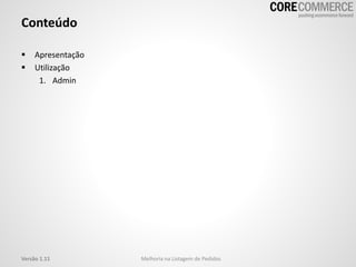 Conteúdo
 Apresentação
 Utilização
1. Admin
Versão 1.11 Melhoria na Listagem de Pedidos
 