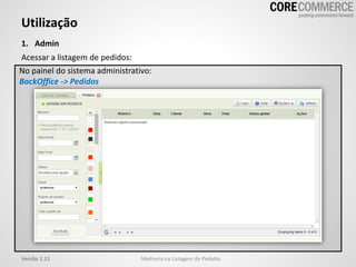 1. Admin
Acessar a listagem de pedidos:
Utilização
Melhoria na Listagem de PedidosVersão 1.11
No painel do sistema administrativo:
BackOffice -> Pedidos
 