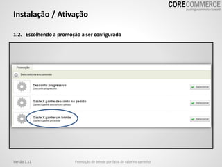 1.2. Escolhendo a promoção a ser configurada
Instalação / Ativação
Promoção de brinde por faixa de valor no carrinhoVersão 1.11
 